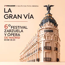 La Gran Vía. VI Festival de Zarzuela y Ópera de Madrid